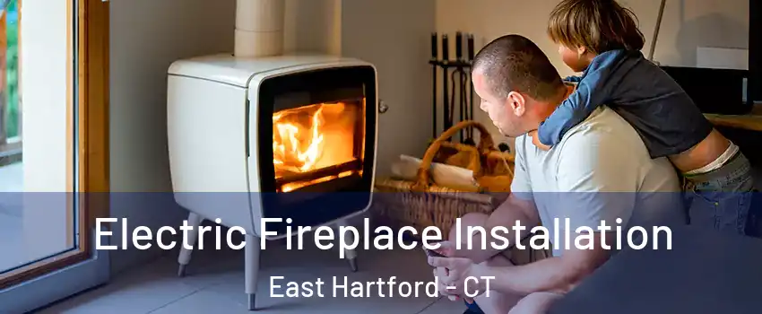  Electric Fireplace Installation East Hartford - CT