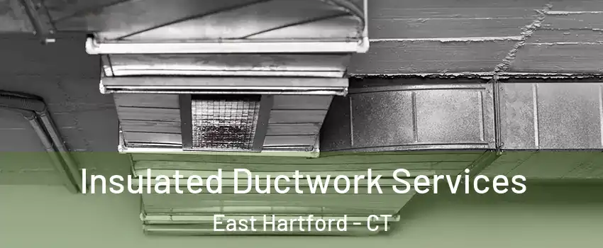  Insulated Ductwork Services East Hartford - CT