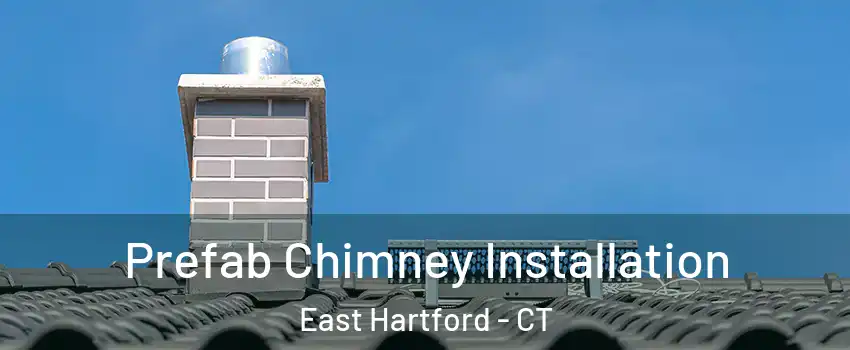  Prefab Chimney Installation East Hartford - CT