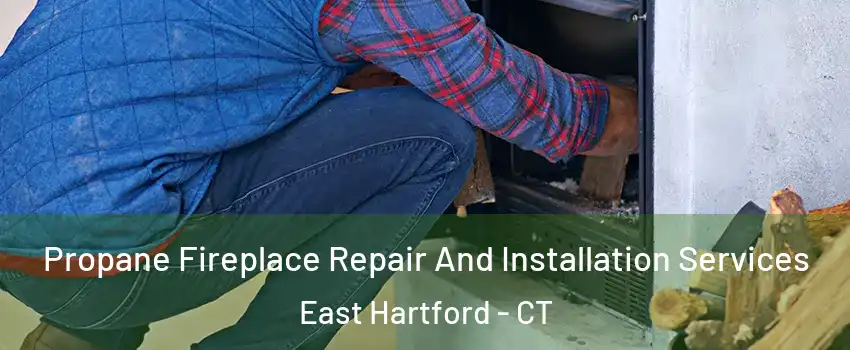 Propane Fireplace Repair And Installation Services East Hartford - CT