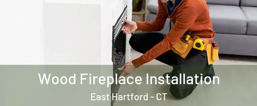  Wood Fireplace Installation East Hartford - CT