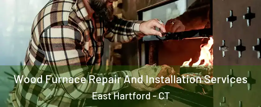  Wood Furnace Repair And Installation Services East Hartford - CT
